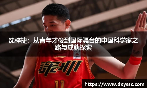 沈梓捷：从青年才俊到国际舞台的中国科学家之路与成就探索