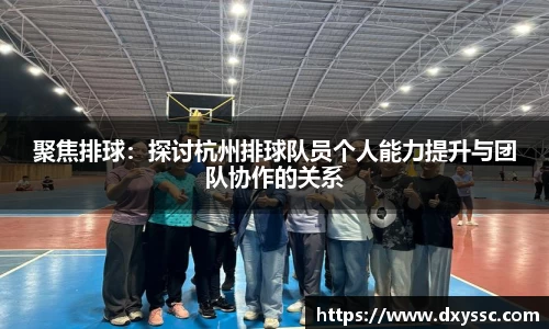 聚焦排球：探讨杭州排球队员个人能力提升与团队协作的关系