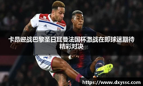 卡昂迎战巴黎圣日耳曼法国杯激战在即球迷期待精彩对决