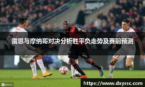 雷恩与摩纳哥对决分析胜平负走势及赛前预测